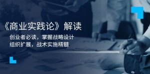 《商业实践论》解读：创业者必读，掌握战略设计，组织扩展，战术实施精髓-小本创业副业项目推荐_零成本在家赚钱项目_中赚网