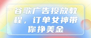 谷歌广告投放教程，订单女神带你挣美金-小本创业副业项目推荐_零成本在家赚钱项目_中赚网