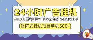 （13895期）24小时全自动广告挂机 矩阵式操作 单机收益500+ 小白也能轻松上手-小本创业副业项目推荐_零成本在家赚钱项目_中赚网
