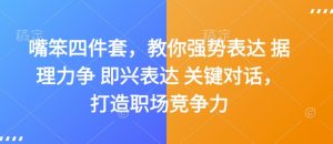 嘴笨四件套,教你强势表达 据理力争 即兴表达 关键对话,打造职场竞争力-小本创业副业项目推荐_零成本在家赚钱项目_中赚网