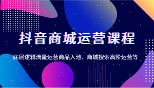 抖音商城运营课程，底层逻辑流量运营商品入池、商城搜索高阶运营等-小本创业副业项目推荐_零成本在家赚钱项目_中赚网