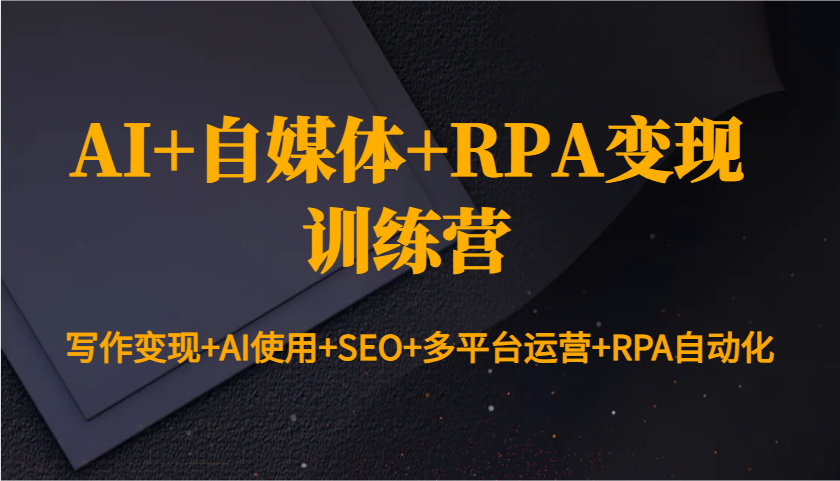AI+自媒体+RPA变现训练营：写作变现+AI使用+SEO+多平台运营+RPA自动化-小本创业副业项目推荐_零成本在家赚钱项目_中赚网