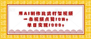 用AI制作比武打架视频，一条视频点赞10W+，单日变现1000+-小本创业副业项目推荐_零成本在家赚钱项目_中赚网