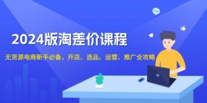 2024淘差价课程，无货源电商新手必备，开店、选品、运营、推广全攻略-小本创业副业项目推荐_零成本在家赚钱项目_中赚网