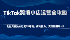 TikTok跨境小店运营全攻略：助你具备独立运营TK跨境小店的能力，实现销量增长！-小本创业副业项目推荐_零成本在家赚钱项目_中赚网