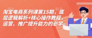 淘宝电商系列课第15期，底层逻辑解析+核心操作教程，运营、推广提升能力的必学课程+配套资料-小本创业副业项目推荐_零成本在家赚钱项目_中赚网