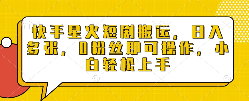 快手星火短剧搬运，日入多张，0粉丝即可操作，小白轻松上手-小本创业副业项目推荐_零成本在家赚钱项目_中赚网