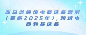 亚马逊跨境电商选品案例(更新2025年)，跨境电商利基选品-小本创业副业项目推荐_零成本在家赚钱项目_中赚网