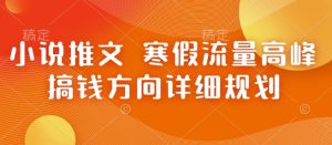 小说推文 寒假流量高峰 搞钱方向详细规划-小本创业副业项目推荐_零成本在家赚钱项目_中赚网