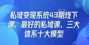 私域变现系统43期线下课，最好的私域课，三大体系十大模型-小本创业副业项目推荐_零成本在家赚钱项目_中赚网