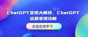 ChatGPT变现大师班，ChatGPT运营变现攻略-小本创业副业项目推荐_零成本在家赚钱项目_中赚网