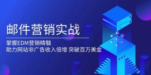 邮件营销实战，掌握EDM营销精髓，助力网站非广告收入倍增，突破百万美金-小本创业副业项目推荐_零成本在家赚钱项目_中赚网