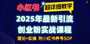 2025年最新小红书引流创业粉实战课程【超详细教学】小白轻松上手，月入1W+，附小红书养号SOP-小本创业副业项目推荐_零成本在家赚钱项目_中赚网