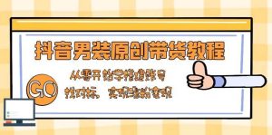抖音男装原创带货教程：从零开始学搭建账号，找对标，实现涨粉变现-小本创业副业项目推荐_零成本在家赚钱项目_中赚网