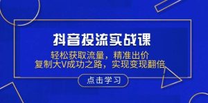 抖音投流实战课，轻松获取流量，精准出价，复制大V成功之路，实现变现翻倍-小本创业副业项目推荐_零成本在家赚钱项目_中赚网