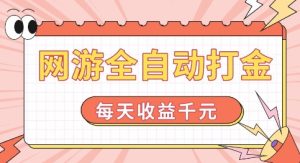 网游全自动打金，每天收益1k+ 简单有手就行-小本创业副业项目推荐_零成本在家赚钱项目_中赚网