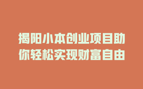 揭阳小本创业项目助你轻松实现财富自由-小本创业副业项目推荐_零成本在家赚钱项目_中赚网