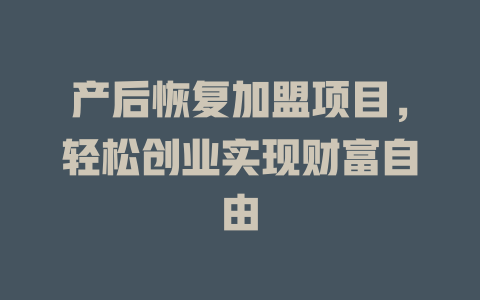 产后恢复加盟项目，轻松创业实现财富自由-小本创业副业项目推荐_零成本在家赚钱项目_中赚网