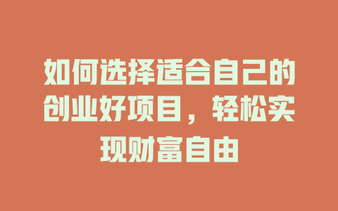 如何选择适合自己的创业好项目,轻松实现财富自由