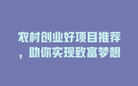 农村创业好项目推荐，助你实现致富梦想-小本创业副业项目推荐_零成本在家赚钱项目_中赚网