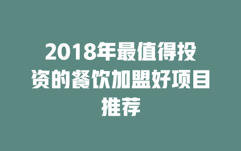 2018年最值得投资的餐饮加盟好项目推荐-小本创业副业项目推荐_零成本在家赚钱项目_中赚网