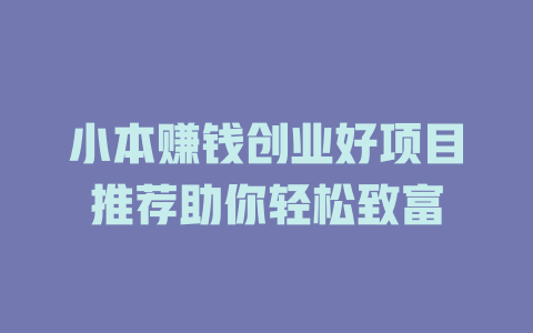 小本赚钱创业好项目推荐助你轻松致富-小本创业副业项目推荐_零成本在家赚钱项目_中赚网