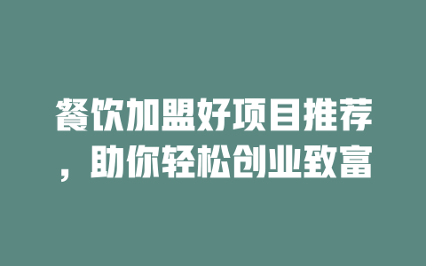餐饮加盟好项目推荐，助你轻松创业致富-小本创业副业项目推荐_零成本在家赚钱项目_中赚网