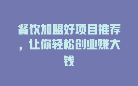 餐饮加盟好项目推荐，让你轻松创业赚大钱-小本创业副业项目推荐_零成本在家赚钱项目_中赚网