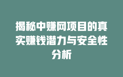 揭秘中赚网项目的真实赚钱潜力与安全性分析-小本创业副业项目推荐_零成本在家赚钱项目_中赚网
