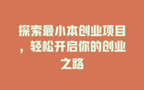 探索最小本创业项目，轻松开启你的创业之路-小本创业副业项目推荐_零成本在家赚钱项目_中赚网