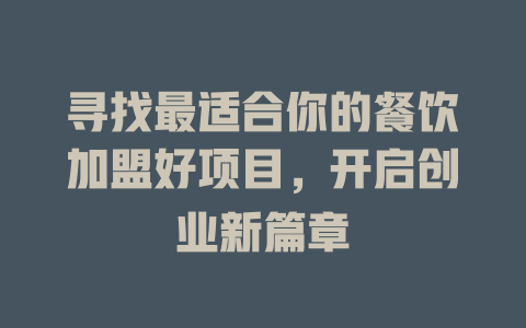 寻找最适合你的餐饮加盟好项目，开启创业新篇章-小本创业副业项目推荐_零成本在家赚钱项目_中赚网