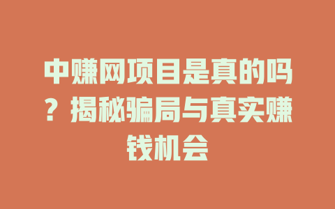 中赚网项目是真的吗？揭秘骗局与真实赚钱机会-小本创业副业项目推荐_零成本在家赚钱项目_中赚网