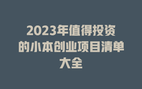 2023年值得投资的小本创业项目清单大全-小本创业副业项目推荐_零成本在家赚钱项目_中赚网