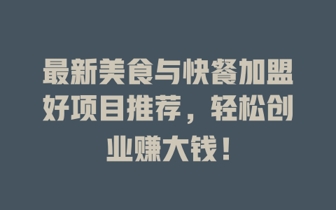 最新美食与快餐加盟好项目推荐，轻松创业赚大钱！-小本创业副业项目推荐_零成本在家赚钱项目_中赚网