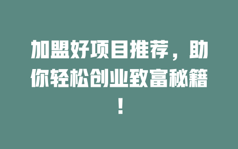 加盟好项目推荐，助你轻松创业致富秘籍！-小本创业副业项目推荐_零成本在家赚钱项目_中赚网