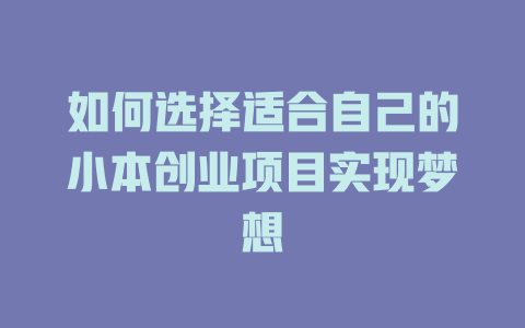 如何选择适合自己的小本创业项目实现梦想-小本创业副业项目推荐_零成本在家赚钱项目_中赚网