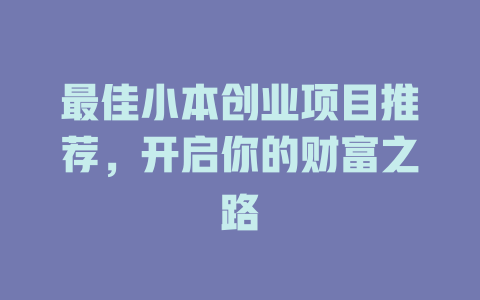 最佳小本创业项目推荐，开启你的财富之路-小本创业副业项目推荐_零成本在家赚钱项目_中赚网