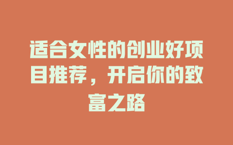 适合女性的创业好项目推荐,开启你的致富之路