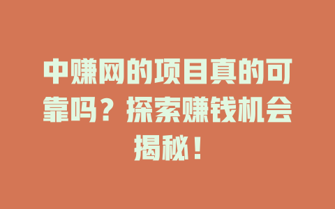 中赚网的项目真的可靠吗？探索赚钱机会揭秘！-小本创业副业项目推荐_零成本在家赚钱项目_中赚网