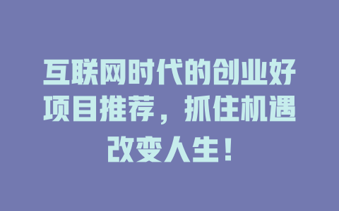 互联网时代的创业好项目推荐，抓住机遇改变人生！-小本创业副业项目推荐_零成本在家赚钱项目_中赚网