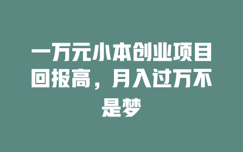 一万元小本创业项目回报高，月入过万不是梦-小本创业副业项目推荐_零成本在家赚钱项目_中赚网