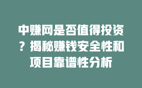 中赚网是否值得投资？揭秘赚钱安全性和项目靠谱性分析-小本创业副业项目推荐_零成本在家赚钱项目_中赚网