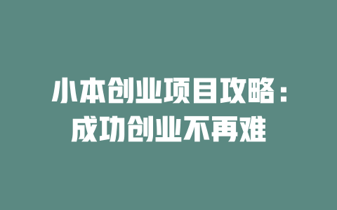 小本创业项目攻略：成功创业不再难-小本创业副业项目推荐_零成本在家赚钱项目_中赚网