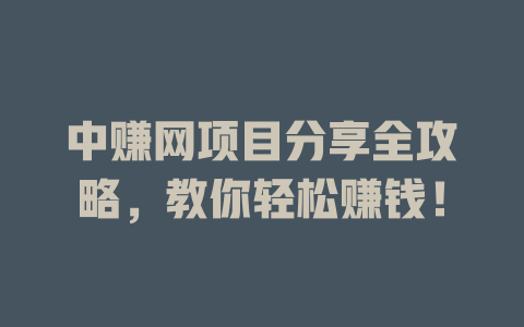 中赚网项目分享全攻略，教你轻松赚钱！-小本创业副业项目推荐_零成本在家赚钱项目_中赚网