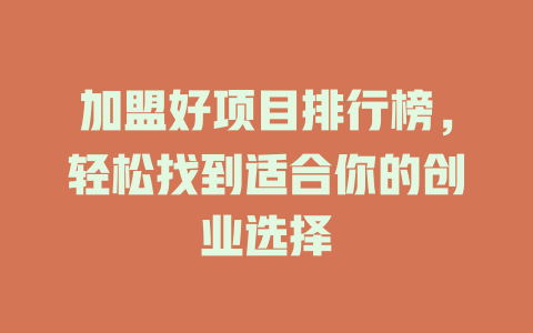 加盟好项目排行榜,轻松找到适合你的创业选择-小本创业副业项目推荐_零成本在家赚钱项目_中赚网