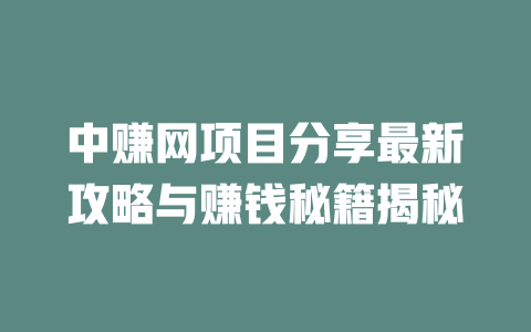 中赚网项目分享最新攻略与赚钱秘籍揭秘-小本创业副业项目推荐_零成本在家赚钱项目_中赚网