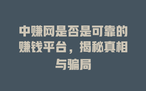 中赚网是否是可靠的赚钱平台，揭秘真相与骗局-小本创业副业项目推荐_零成本在家赚钱项目_中赚网