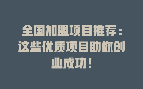 全国加盟项目推荐：这些优质项目助你创业成功！-小本创业副业项目推荐_零成本在家赚钱项目_中赚网