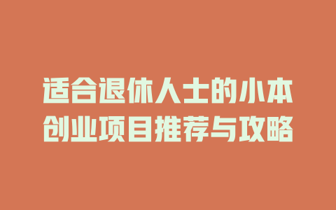 适合退休人士的小本创业项目推荐与攻略-小本创业副业项目推荐_零成本在家赚钱项目_中赚网