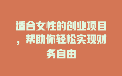 适合女性的创业项目，帮助你轻松实现财务自由-小本创业副业项目推荐_零成本在家赚钱项目_中赚网